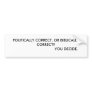 POLITICALLY CORRECT, OR BIBLICALLY CORRECT?    ... BUMPER STICKERS