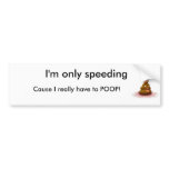 poop, I'm only speeding, Cause I really have to... bumper stickers