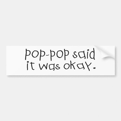 Pop Pop Said it was Okay Bumper Stickers