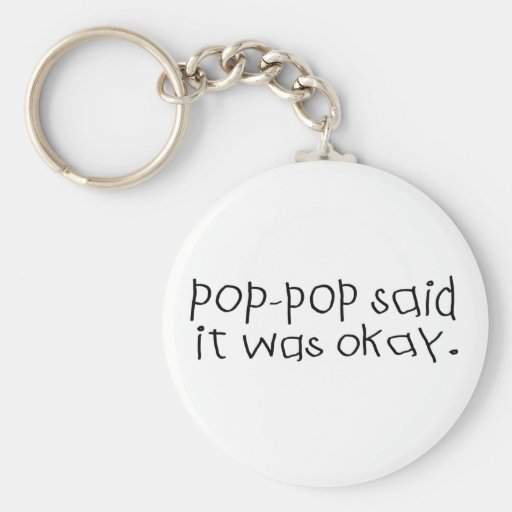 Pop Pop Said it was Okay Key Chains