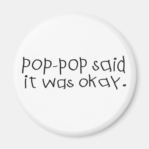 Pop Pop Said it was Okay Refrigerator Magnet