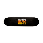 Positive Being Single Gift Ideas : Single Beer Me skateboards
