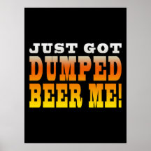 Positive Breaking Up Gift Ideas : Dumped Beer Me Poster