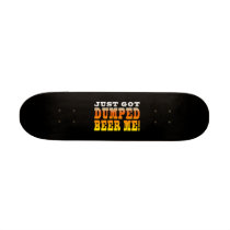Positive Breaking Up Gift Ideas : Dumped Beer Me Skate Decks