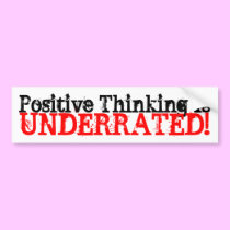 Positive Thinking Is, Underrated! bumper stickers