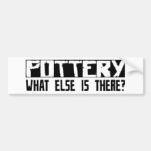 Pottery What Else Is There? Bumper Sticker