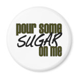 Pour Some Sugar On Me magnets