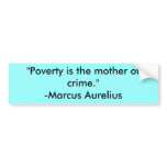 "Poverty is the mother of crime."-Marcus Aurelius bumper stickers