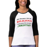 Practicing religion isn't practicing Christianity t-shirts