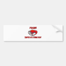 Prawn trapped in a human body bumper stickers