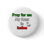 Pray for me my Aunt is Italian buttons
