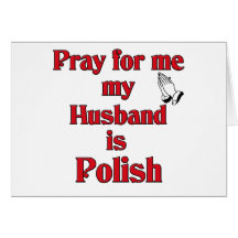 Pray for me my Husband is Polish Greeting Cards