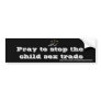 Pray to stop the child sex trade bumper stickers