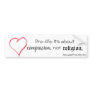 Pro-life: It's about compassion, not religion. Bumper Stickers