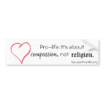 Pro-life: It's about compassion, not religion. bumper stickers