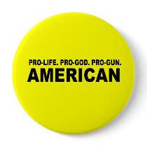 Pro-life. Pro-God. Pro-Gun American Pinback Button