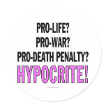 Pro-life? Pro-war? Pro-death penalty? Hypocrite! stickers