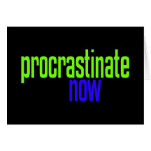 Procrastinate Now Greeting Cards
