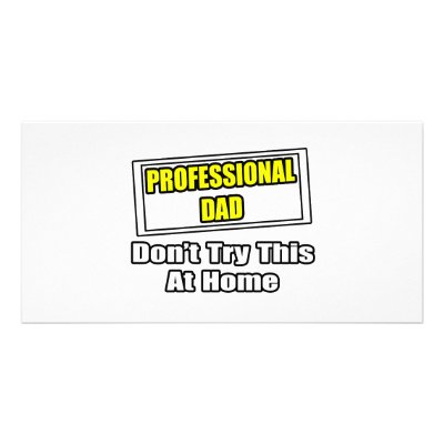 Professional Dad...Don't Try This At Home Photo Card Template by Proud_Dad_Shirts