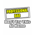 Professional Dad...Don't Try This At Home t-shirts