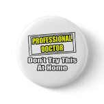 Professional Doctor...Don't Try This At Home buttons