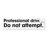 Professional driver. Do not attempt. bumper stickers