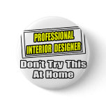 Professional Interior Designer...Joke buttons