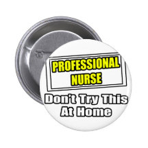 Professional Nurse...Don't Try This At Home Buttons