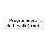 Programmers do it while(true) bumper stickers