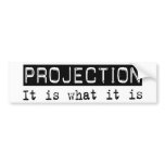 Projection It Is bumper stickers