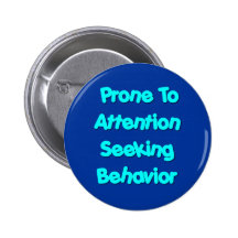 Prone To Attention Seeking Behaviour Button