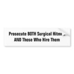 Prosecute BOTH Surgical Hitmen & Those Who Hire Bumper Stickers
