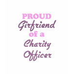 Proud Girlfriend of a Charity Officer t-shirts