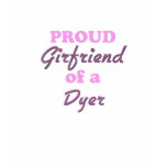 Proud Girlfriend of a Dyer t-shirts