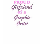 Proud Girlfriend of a Graphic Artist t-shirts
