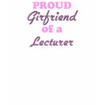 Proud Girlfriend of a Lecturer t-shirts