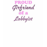 Proud Girlfriend of a Lobbyist t-shirts