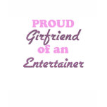 Proud Girlfriend of an Entertainer t-shirts
