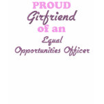 Proud Girlfriend of an Equal Opportunities Officer t-shirts