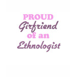 Proud Girlfriend of an Ethnologist t-shirts
