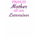 Proud Mother of an Entertainer t-shirts