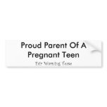 Proud Parent Of A Pregnant Teen bumper stickers