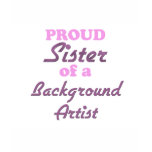 Proud Sister of a Background Artist t-shirts