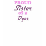 Proud Sister of a Dyer t-shirts