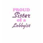 Proud Sister of a Lobbyist t-shirts