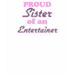 Proud Sister of an Entertainer t-shirts