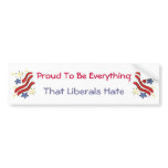 Proud To Be Everything Liberals Hate Bumper Sticke Bumper Stickers