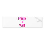 Proud To Wait bumper stickers