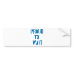 Proud To Wait bumper stickers