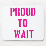 Proud To Wait mousepads